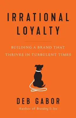 Loyauté irrationnelle : Construire une marque qui prospère en période de turbulences - Irrational Loyalty: Building a Brand That Thrives in Turbulent Times