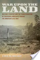 La guerre sur la terre : La stratégie militaire et la transformation des paysages du Sud pendant la guerre civile américaine - War Upon the Land: Military Strategy and the Transformation of Southern Landscapes During the American Civil War