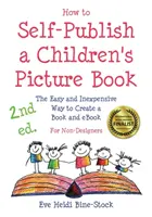 Comment auto-publier un livre d'images pour enfants 2e éd : Le moyen facile et peu coûteux de créer un livre et un eBook : Pour les non-designers - How to Self-Publish a Children's Picture Book 2nd ed.: The Easy and Inexpensive Way to Create a Book and eBook: For Non-Designers