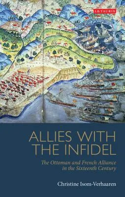 Les alliés de l'infidèle : l'alliance ottomane et française au XVIe siècle - Allies with the Infidel: The Ottoman and French Alliance in the Sixteenth Century