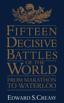 Quinze batailles décisives du monde : De Marathon à Waterloo - Fifteen Decisive Battles of the World: From Marathon to Waterloo