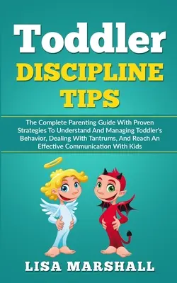 Toddler Discipline Tips : Le guide complet des parents avec des stratégies éprouvées pour comprendre et gérer le comportement des tout-petits, faire face à Tantru... - Toddler Discipline Tips: The Complete Parenting Guide With Proven Strategies To Understand And Managing Toddler's Behavior, Dealing With Tantru