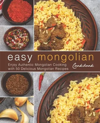 Livre de cuisine mongole facile : Appréciez la cuisine mongole authentique avec 50 délicieuses recettes mongoles (4ème) - Easy Mongolian Cookbook: Enjoy Authentic Mongolian Cooking with 50 Delicious Mongolian Recipes (4th)