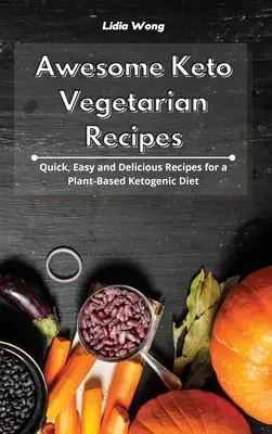 Awesome Keto Vegetarian Recipes : Recettes rapides, faciles et délicieuses pour un régime cétogène à base de plantes - Awesome Keto Vegetarian Recipes: Quick, Easy and Delicious Recipes for a Plant-Based Ketogenic Diet