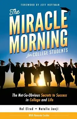 Le matin miracle pour les étudiants : Les secrets peu évidents de la réussite à l'université et dans la vie - The Miracle Morning for College Students: The Not-So-Obvious Secrets to Success in College and Life