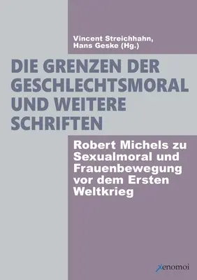 Die Grenzen der Geschlechtsmoral und weitere Schriften : Robert Michels zu Sexualmoral und Frauenbewegung vor dem Ersten Weltkrieg (Les frontières de la morale sociale et autres écrits : Robert Michels sur la morale sexuelle et le mouvement féministe avant la Première Guerre mondiale) - Die Grenzen der Geschlechtsmoral und weitere Schriften: Robert Michels zu Sexualmoral und Frauenbewegung vor dem Ersten Weltkrieg