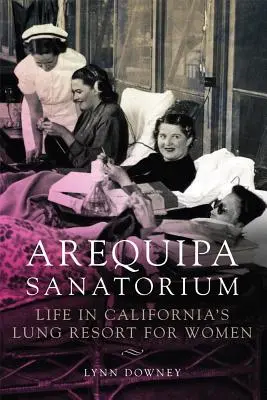 Sanatorium d'Arequipa : La vie dans la station pulmonaire californienne pour femmes - Arequipa Sanatorium: Life in California's Lung Resort for Women