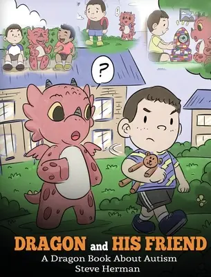 Le dragon et son ami : Un livre de dragon sur l'autisme. Une histoire mignonne pour les enfants qui explique les bases de l'autisme à leur niveau. - Dragon and His Friend: A Dragon Book About Autism. A Cute Children Story to Explain the Basics of Autism at a Child's Level.