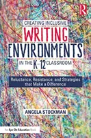 Créer des environnements d'écriture inclusifs dans les classes de la maternelle à la 12e année : Réticences, résistances et stratégies qui font la différence - Creating Inclusive Writing Environments in the K-12 Classroom: Reluctance, Resistance, and Strategies That Make a Difference