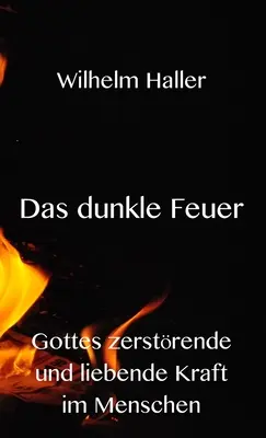 Das dunkle Feuer : Gottes zerstrende und liebende Kraft im Menschen (en anglais) - Das dunkle Feuer: Gottes zerstrende und liebende Kraft im Menschen