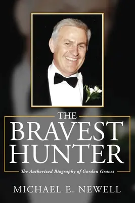 Le chasseur le plus courageux : La biographie autorisée de Gordon Graves - The Bravest Hunter: The Authorized Biography of Gordon Graves