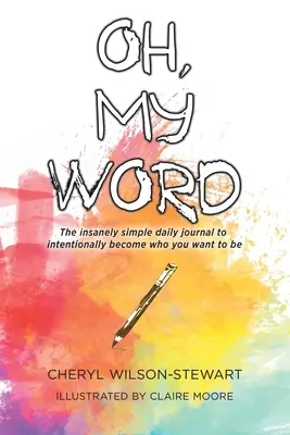 Oh, Ma Parole : Le journal quotidien d'une simplicité insensée pour devenir intentionnellement qui vous voulez être - Oh, My Word: The insanely simple daily journal to intentionally become who you want to be