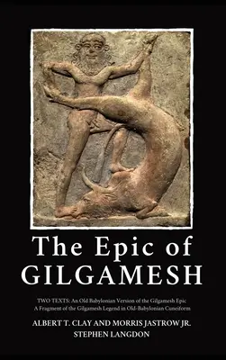 L'épopée de Gilgamesh : Deux textes : Une ancienne version babylonienne de l'épopée de Gilgamesh - Un fragment de la légende de Gilgamesh dans le cunéif de l'ancienne Babylone - The Epic of Gilgamesh: Two Texts: An Old Babylonian Version of the Gilgamesh Epic-A Fragment of the Gilgamesh Legend in Old-Babylonian Cuneif