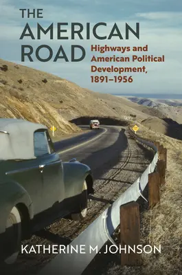 La route américaine : les autoroutes et le développement politique américain, 1891-1956 - The American Road: Highways and American Political Development, 1891-1956