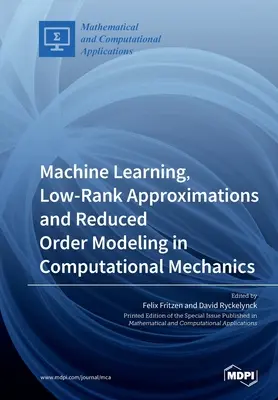 Apprentissage automatique, approximations de faible rang et modélisation d'ordre réduit en mécanique informatique - Machine Learning, Low-Rank Approximations and Reduced Order Modeling in Computational Mechanics