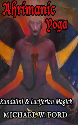 Ahrimanic Yoga : Kundalini & Luciferian Magick (en anglais) - Ahrimanic Yoga: Kundalini & Luciferian Magick