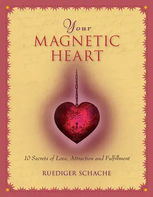 Votre cœur magnétique : 10 secrets de l'amour, de l'attraction et de l'épanouissement - Your Magnetic Heart: 10 Secrets of Love, Attraction and Fulfillment