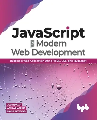 JavaScript pour le développement web moderne : Construire une application Web en utilisant HTML, CSS et JavaScript (édition anglaise) - JavaScript for Modern Web Development: Building a Web Application Using HTML, CSS, and JavaScript (English Edition)