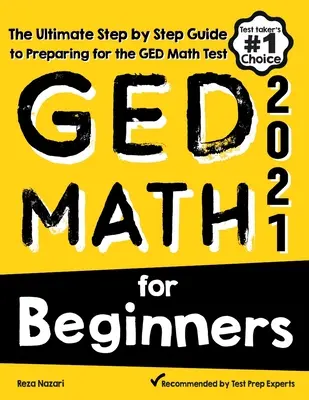 GED Math for Beginners : Le guide ultime, étape par étape, pour préparer le test de mathématiques GED - GED Math for Beginners: The Ultimate Step by Step Guide to Preparing for the GED Math Test