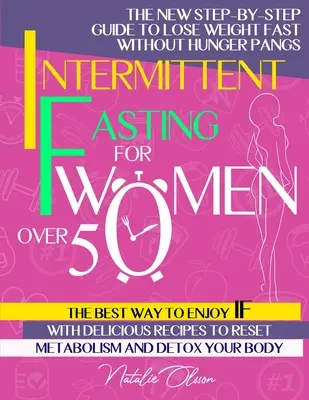 Le jeûne intermittent pour les femmes de plus de 50 ans : Le nouveau guide étape par étape pour perdre du poids rapidement sans fringales. Le meilleur moyen d'apprécier le jeûne intermittent avec de délicieuses recettes. - Intermittent Fasting for Women Over 50: The New Step-by-Step Guide to Lose Weight Fast without Hunger Pangs. The Best Way to Enjoy IF with Delicious R