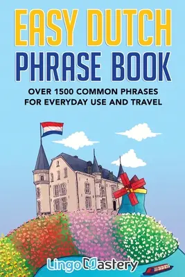 Livre de Phrases Néerlandais Facile : Plus de 1500 phrases courantes pour l'usage quotidien et le voyage - Easy Dutch Phrase Book: Over 1500 Common Phrases For Everyday Use And Travel