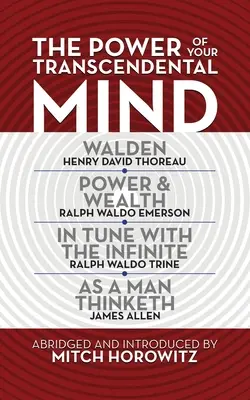 Le pouvoir de votre esprit transcendantal (Classiques condensés) : Walden, en accord avec l'infini, Pouvoir et richesse, tel qu'un homme le pense - The Power of Your Transcendental Mind (Condensed Classics): Walden, in Tune with the Infinite, Power & Wealth, as a Man Thinketh