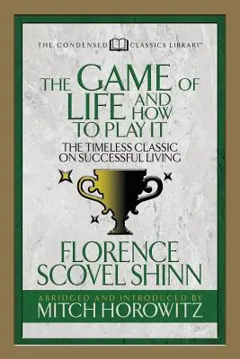 Le jeu de la vie et comment y jouer (Classiques condensés) : Le classique intemporel de la vie réussie - The Game of Life and How to Play It (Condensed Classics): The Timeless Classic on Successful Living