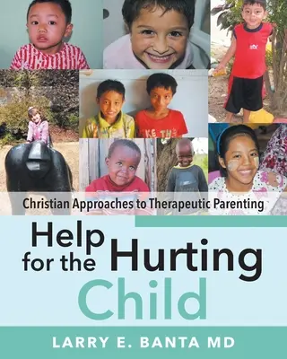 Aide à l'enfant blessé : Approches chrétiennes de la parentalité thérapeutique - Help for the Hurting Child: Christian Approaches to Therapeutic Parenting