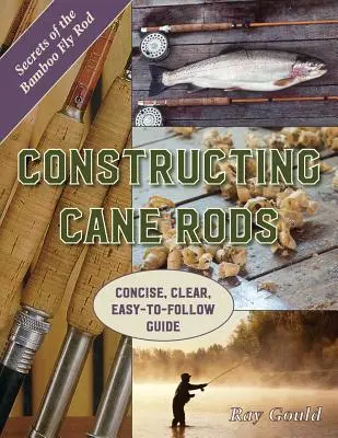 Construire des cannes à pêche : Les secrets de la canne à mouche en bambou - Constructing Cane Rods: Secrets of the Bamboo Fly Rod