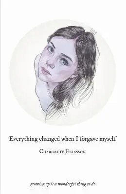 Tout a changé quand je me suis pardonné : grandir est une chose merveilleuse à faire - Everything Changed When I Forgave Myself: growing up is a wonderful thing to do