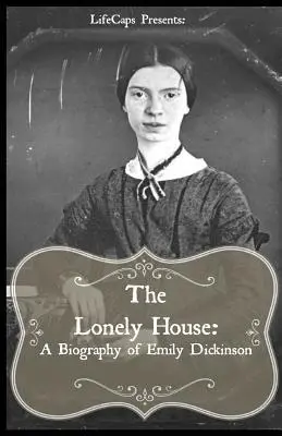 La maison solitaire : Une courte biographie d'Emily Dickinson - The Lonely House: A Short Biography of Emily Dickinson