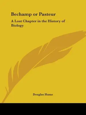 Bechamp ou Pasteur : Un chapitre perdu de l'histoire de la biologie - Bechamp or Pasteur: A Lost Chapter in the History of Biology