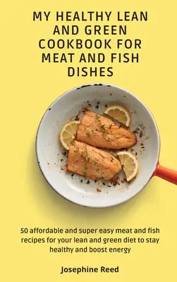 My Healthy Lean and Green Cookbook for Meat and Fish dishes (Mon livre de cuisine sain, maigre et vert pour les plats de viande et de poisson) : 50 recettes de viande et de poisson abordables et super faciles à réaliser pour votre régime vert et maigre afin de rester en bonne santé. - My Healthy Lean and Green Cookbook for Meat and Fish dishes: 50 affordable and super easy meat and fish recipes for your lean and green diet to stay h