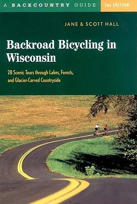 Backroad Bicycling in Wisconsin : 28 Scenic Tours Through Lakes, Forests, and Glacier-Carved C28 Scenic Tours Through Lakes, Forests, and Glacier-Carve - Backroad Bicycling in Wisconsin: 28 Scenic Tours Through Lakes, Forests, and Glacier-Carved C28 Scenic Tours Through Lakes, Forests, and Glacier-Carve