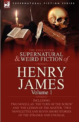 La collection de romans surnaturels et étranges de Henry James : Volume 1 - comprenant deux nouvelles, « Le Tour d'écrou » et « La Leçon du maître ». - The Collected Supernatural and Weird Fiction of Henry James: Volume 1-Including Two Novellas 'The Turn of the Screw' and 'The Lesson of the Master, '