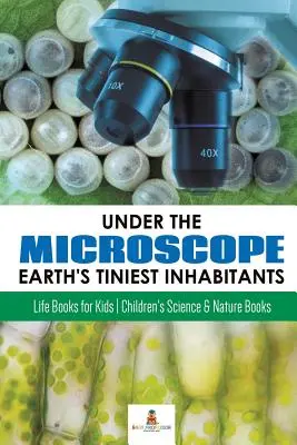 Sous le microscope : Les plus petits habitants de la Terre : Livres de vie pour enfants - Livres de science et de nature pour enfants - Under the Microscope: Earth's Tiniest Inhabitants: Life Books for Kids - Children's Science & Nature Books