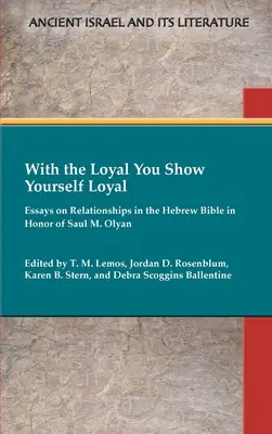 Avec le loyal tu te montres loyal : Essais sur les relations dans la Bible hébraïque en l'honneur de Saul M. Olyan - With the Loyal You Show Yourself Loyal: Essays on Relationships in the Hebrew Bible in Honor of Saul M. Olyan