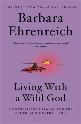 Vivre avec un Dieu sauvage : La recherche de la vérité sur tout par un non-croyant - Living with a Wild God: A Nonbeliever's Search for the Truth about Everything