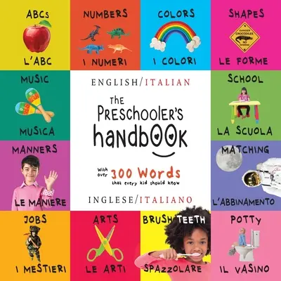 Le manuel de l'enfant d'âge préscolaire : Bilingue (anglais / italien) (Inglese / Italiano) ABC, chiffres, couleurs, formes, correspondance, école, bonnes manières, propreté, etc. - The Preschooler's Handbook: Bilingual (English / Italian) (Inglese / Italiano) ABC's, Numbers, Colors, Shapes, Matching, School, Manners, Potty an