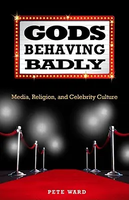Les dieux se comportent mal : Médias, religion et culture des célébrités - Gods Behaving Badly: Media, Religion, and Celebrity Culture