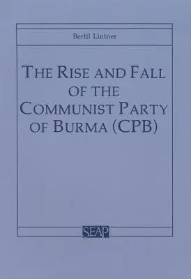 L'ascension et la chute du parti communiste de Birmanie (Cpb) - The Rise and Fall of the Communist Party of Burma (Cpb)