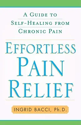 Soulager la douleur sans effort : Un guide pour l'autoguérison de la douleur chronique - Effortless Pain Relief: A Guide to Self-Healing from Chronic Pain
