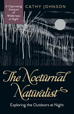 Le naturaliste nocturne : L'exploration nocturne de la nature - The Nocturnal Naturalist: Exploring the Outdoors at Night