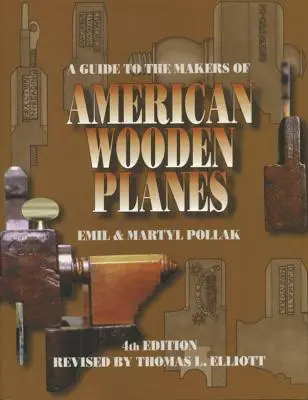 A Guide to the Makers of American Wooden Planes (Guide des fabricants de rabots en bois américains), quatrième édition - A Guide to the Makers of American Wooden Planes, Fourth Edition