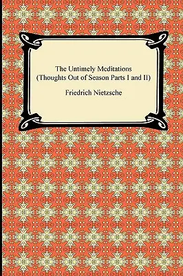 Les Méditations inopportunes (Pensées hors saison, parties I et II) - The Untimely Meditations (Thoughts Out of Season Parts I and II)