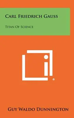 Carl Friedrich Gauss : Titan de la science - Carl Friedrich Gauss: Titan Of Science
