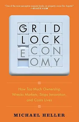 The Gridlock Economy : How Too Much Ownership Wrecks Markets, Stops Innovation, and Costs Lives (L'économie bloquée : comment trop de propriété détruit les marchés, stoppe l'innovation et coûte des vies) - The Gridlock Economy: How Too Much Ownership Wrecks Markets, Stops Innovation, and Costs Lives