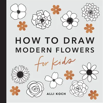 Fleurs modernes : Comment dessiner des fleurs modernes : une introduction à l'art des fleurs, des cactus et autres - Modern Flowers: How to Draw Books for Kids