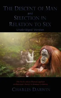 La descendance de l'homme et la sélection en fonction du sexe : Version intégrale - The Descent of Man and Selection in Relation to Sex: Unabridged Version