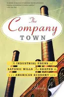 La ville-entreprise : les éden industriels et les usines sataniques qui ont façonné l'économie américaine - The Company Town: The Industrial Eden's and Satanic Mills That Shaped the American Economy